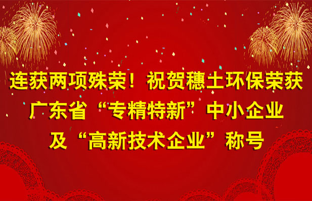 连获两项殊荣！祝贺穗土环保荣获广东省“专精特新”中小企业及“高新技术企业”称号